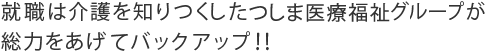 就職は介護を知りつくしたジャパンケアグループが総力をあげてバックアップ！！