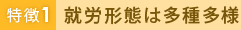 特徴1 就労形態は多種多様