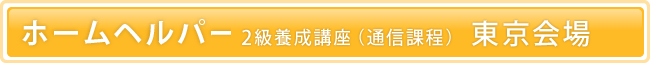 ホームヘルパー 2級養成講座（通信課程）東京会場